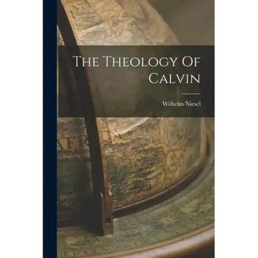 The Theology Of Calvin