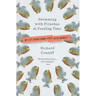 Swimming with Piranhas at Feeding Time: My Life Doing DUMB STUFF with Animals