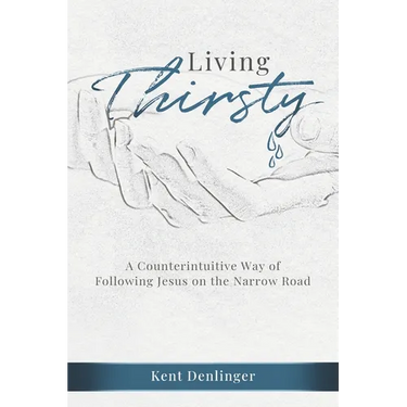 Living Thirsty: A Counterintuitive Way of Following Jesus on the Narrow Road