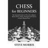 Chess for Beginners: The Essential Guide to Win Like a Master. Board, Pieces, Rules, Strategies and Tactics to Start Playing Now!
