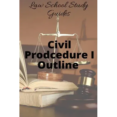 Law School Study Guides: Civil Procedure I Outline