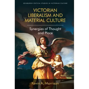 Victorian Liberalism and Material Culture: Synergies of Thought and Place
