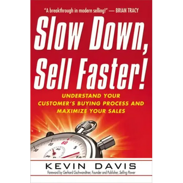 Slow Down, Sell Faster!: Understand Your Customer's Buying Process and Maximize Your Sales