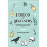 Hoodoo For Beginners: Working Magic Spells in Rootwork and Conjure with Roots, Herbs, Candles, and Oils