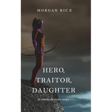 Hero, Traitor, Daughter (Of Crowns and Glory-Book 6)