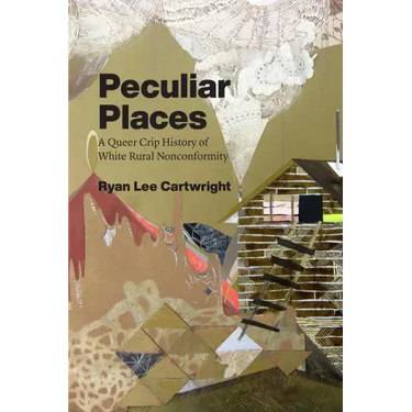 Peculiar Places: A Queer Crip History of White Rural Nonconformity