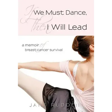 If We Must Dance, Then I Will Lead: A Memoir of Breast Cancer Survival