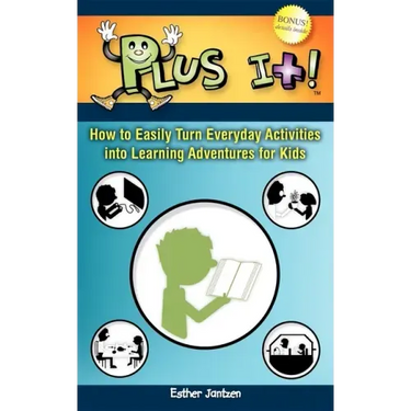 Plus It!: How to Easily Turn Everyday Activities Into Learning Adventures for Kids
