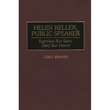 Helen Keller, Public Speaker: Sightless But Seen, Deaf But Heard