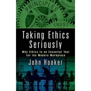 Taking Ethics Seriously: Why Ethics Is an Essential Tool for the Modern Workplace