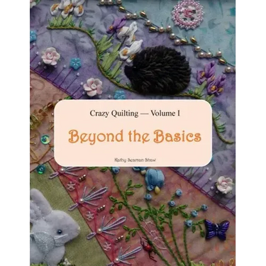 Crazy Quilting Volume I: Beyond the Basics