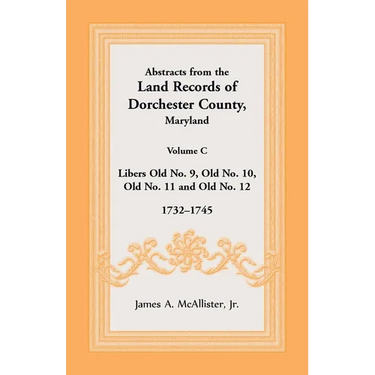 Abstracts from the Land Records of Dorchester County, Maryland, Volume C: 1732-1745
