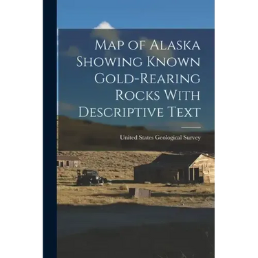 Map of Alaska Showing Known Gold-Rearing Rocks With Descriptive Text