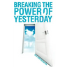 Breaking the Power of Yesterday