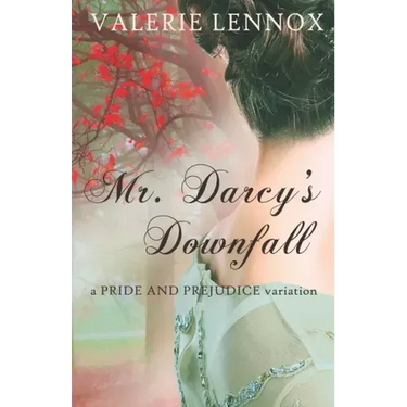 Mr. Darcy's Downfall: a Pride and Prejudice variation