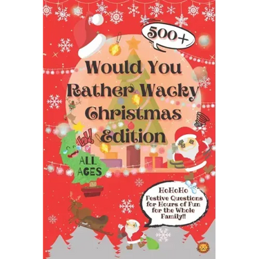 Would You Rather Wacky Christmas Edition: 500+ Festive Questions for Hours of Fun for the Whole Family