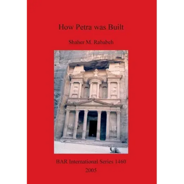 How Petra was Built: An analysis of the construction techniques of the Nabataean freestanding buildings and rock-cut monuments in Petra, Jordan