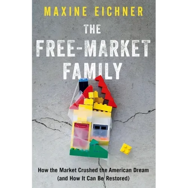 The Free-Market Family: How the Market Crushed the American Dream (and How It Can Be Restored)
