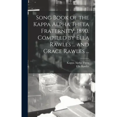 Song Book of the Kappa Alpha Theta Fraternity, 1890. Compiled by Ella Rawles ... and Grace Rawles ...