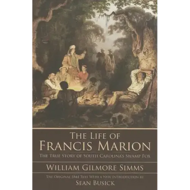 The Life of Francis Marion: The True Story of South Carolina's Swamp Fox