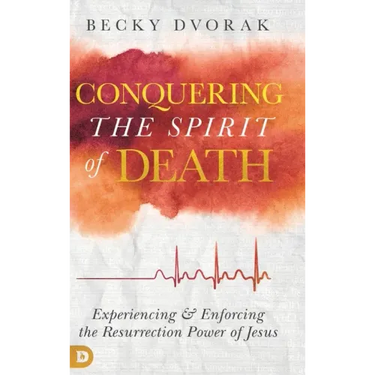 Conquering the Spirit of Death: Experiencing and Enforcing the Resurrection Power of Jesus