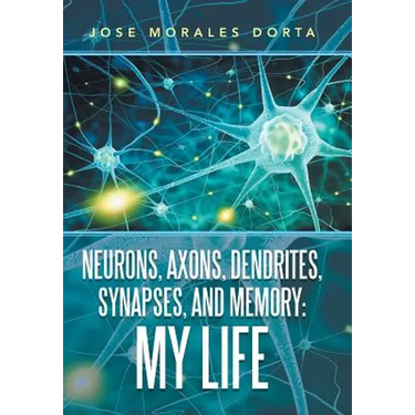 Neurons, Axons, Dendrites, Synapses, and Memory: My Life