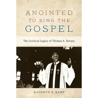 Anointed To Sing The Gospel: The Levitical Legacy of Thomas A. Dorsey