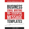 Business Email Writing: 99+ Essential Message Templates Unstoppable Communication Skills at Work