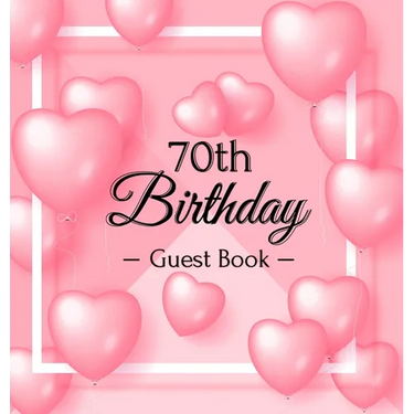 70th Birthday Guest Book: Keepsake Gift for Men and Women Turning 70 - Hardback with Funny Pink Balloon Hearts Themed Decorations & Supplies, Personal