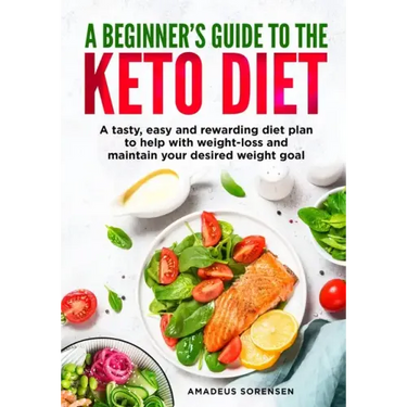 A beginners guide to the Keto Diet: A tasty, easy and rewarding diet plan to help with weight-loss and maintain your desired weight goal