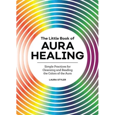 The Little Book of Aura Healing: Simple Practices for Cleansing and Reading the Colors of the Aura