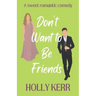 Don't Want to Be Friends: A heartwarming enemies-to-lovers, lovers-to-friends sweet romance