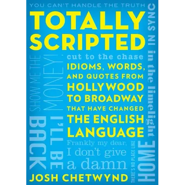 Totally Scripted: Idioms, Words, and Quotes from Hollywood to Broadway That Have Changed the English Language