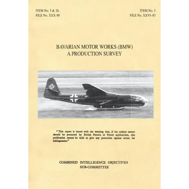 Bavarian Motor Works (Bmw): A Production Survey: CIOS Target Nos. 5/2, 5/64, 5/188, 26/1, 26/72, 26/79, and 26/156 Jet Propulsion, Aircraft Engine