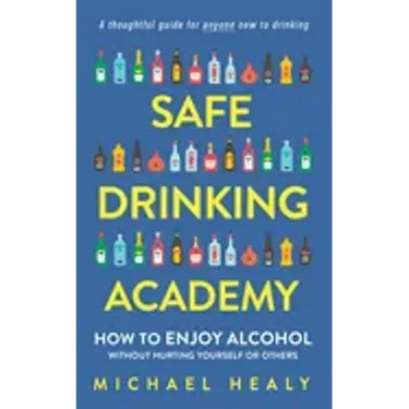 Safe Drinking Academy: How to Enjoy Alcohol Without Hurting Yourself or Others