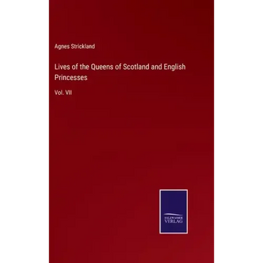 Lives of the Queens of Scotland and English Princesses: Vol. VII