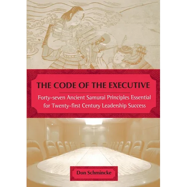 The Code of the Executive: Forty-seven Ancient Samurai Principles Essential for Twenty-first Century Leadership Success
