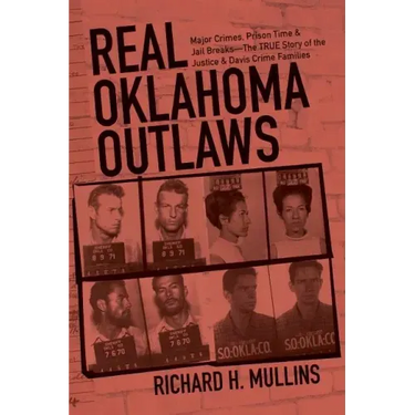 Real Oklahoma Outlaws: Major Crimes, Prison Time & Jail Breaks-The True Story of the Justice & Davis Crime Families