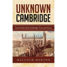 Unknown Cambridge: Secret Stories from Cambridge Town and Gown