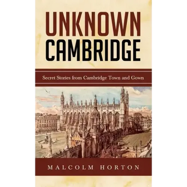 Unknown Cambridge: Secret Stories from Cambridge Town and Gown