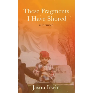 These Fragments I Have Shored: A Memoir