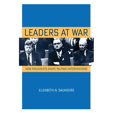 Leaders at War: How Presidents Shape Military Interventions