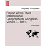 Report of the Third International Geographical Congress, Venice ... 1881.