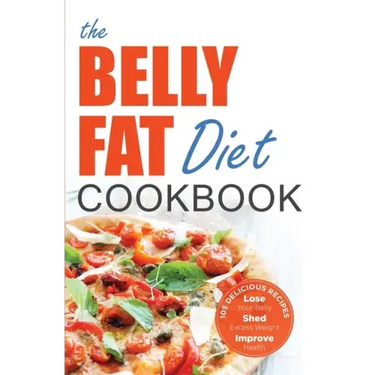 The Belly Fat Diet Cookbook: 105 Easy and Delicious Recipes to Lose Your Belly, Shed Excess Weight, Improve Health
