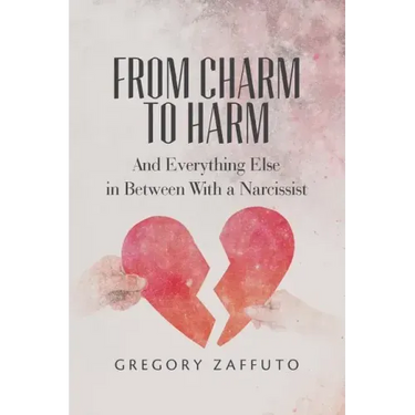 From Charm to Harm: And Everything Else in Between With a Narcissist
