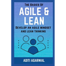 The Basics Of Agile and Lean: Develop an Agile Mindset and Lean Thinking