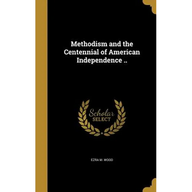 Methodism and the Centennial of American Independence ..