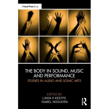 The Body in Sound, Music and Performance: Studies in Audio and Sonic Arts