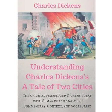 Understanding Charles Dickens's A Tale of Two Cities: A study guide: The original unabridged text with illustrations, commentary, context, vocabulary,