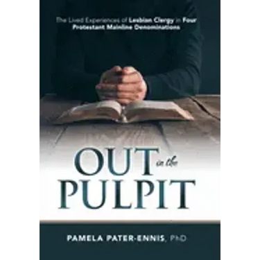 Out in the Pulpit: The Lived Experiences of Lesbian Clergy in Four Protestant Mainline Denominations